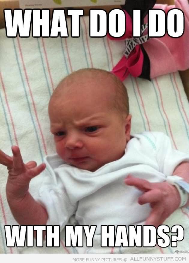 What Do I Do With My Hands Funny Baby Meme Image