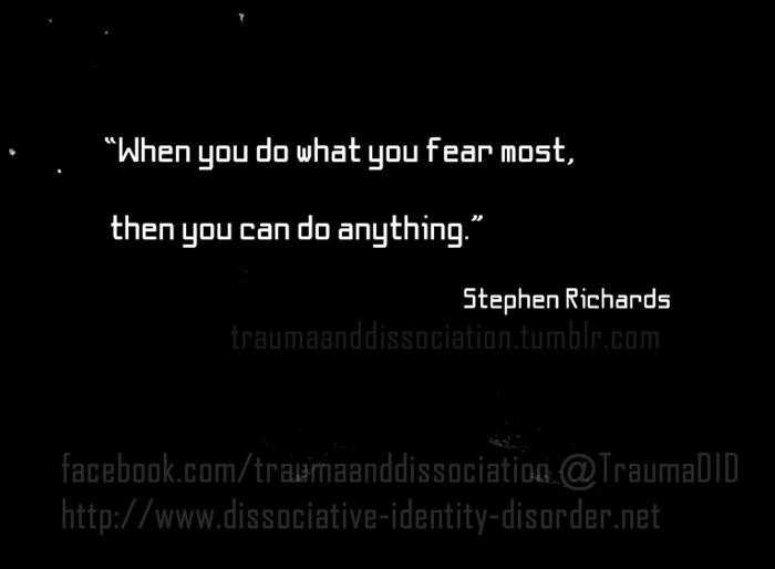 When you do what you fear most, then you can do anything.