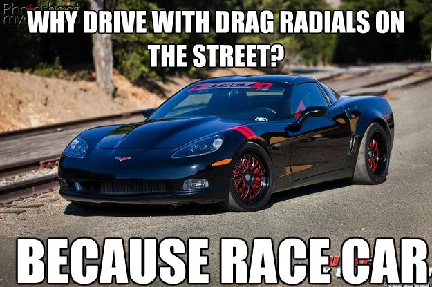 Why Drive Drag Radials On The Street Funny Car Meme Picture
