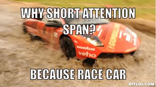 Why Short Attention Span Because Race Car Funny Car Meme Image