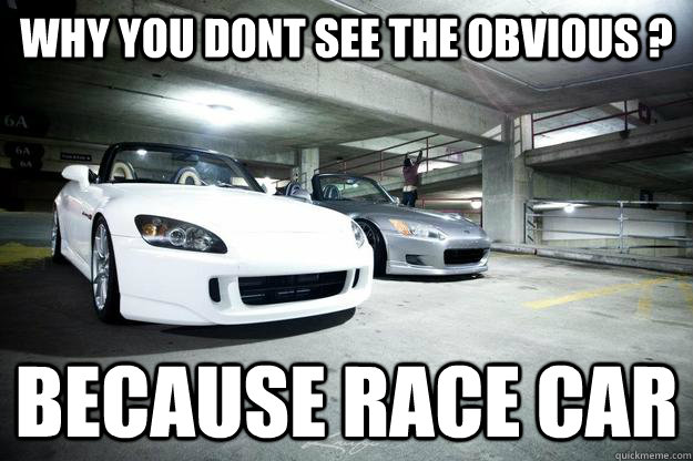 Why You Dont See The Obvious Because Race Car Funny Car Meme Image