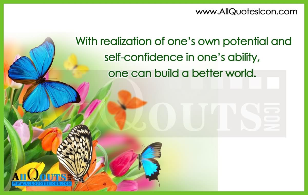 With realization of one's own potential and self-confidence in one's ability, one can build a better world.