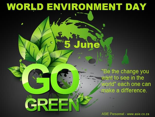 World Environment Day Go Green Be The Change You Want To See In The World Each One Can Make A Difference