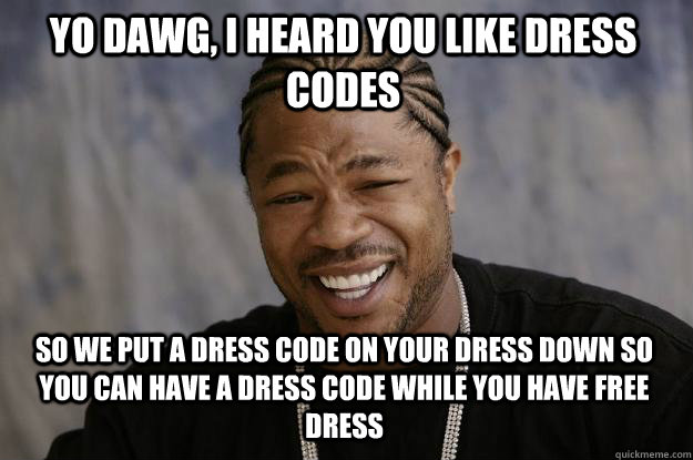 Yo Dawg I Heard You Like Dress Codes Funny Meme Picture