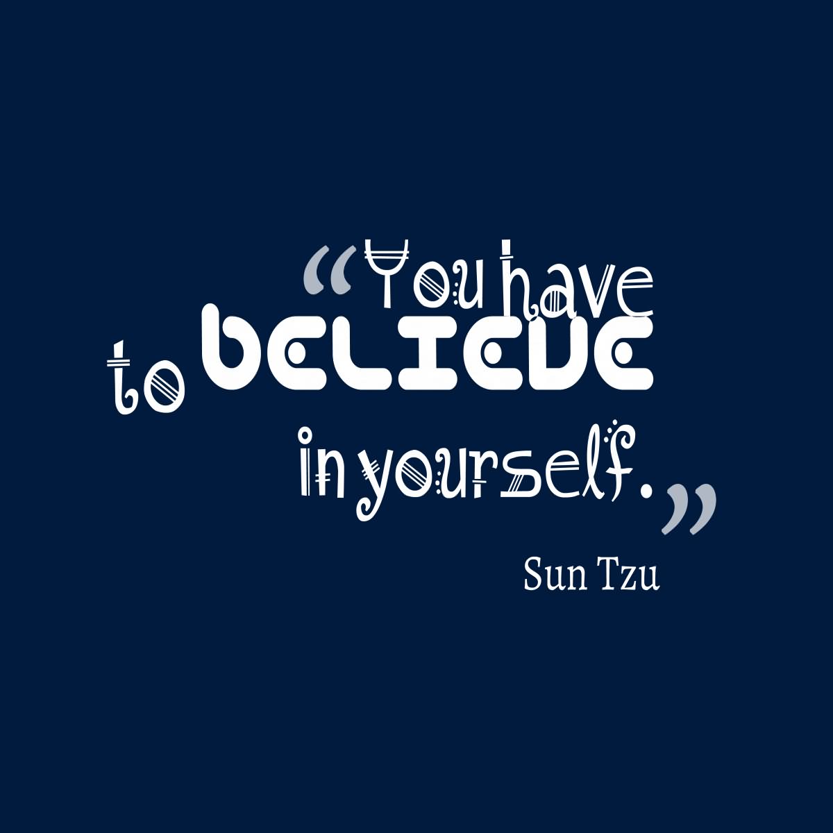 You Have To Believe in yourself  -  Sun Tzu
