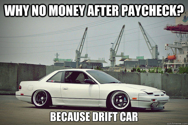 Why No Money After Paycheck Because Drift Car Funny Car Meme Image