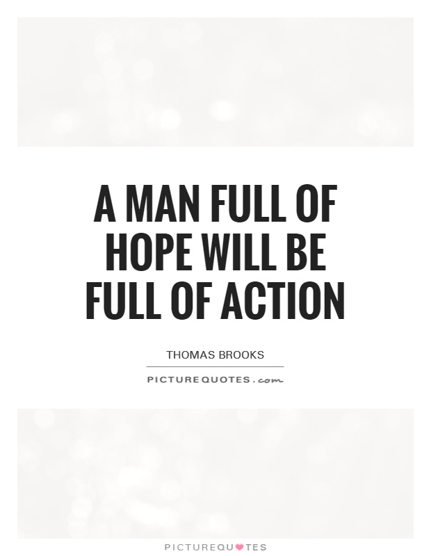 A man full of hope will be full of action.