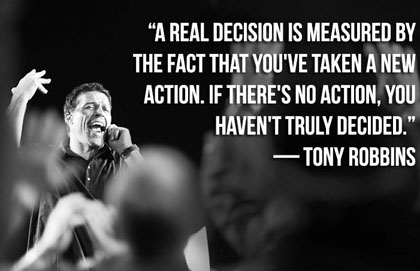 A real decision is measured by the fact that you've taken a new action. If there's no action, you haven't truly decided. - Tony Robbins