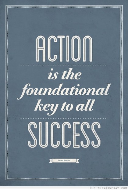 Action is the foundational key to all success. - Pablo Picasso