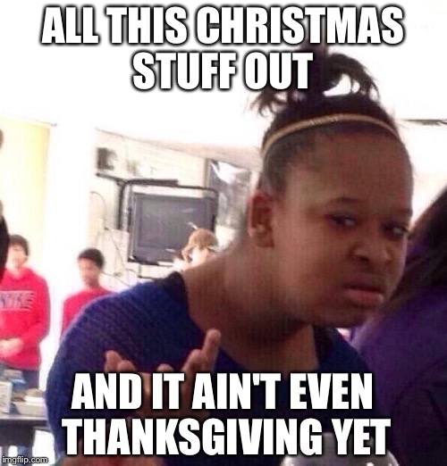 All This Christmas Stuff Out Funny Thanksgiving Meme Picture