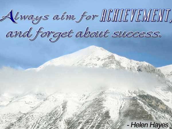 Always aim for Achievement and forget about success  - Helen Hayes