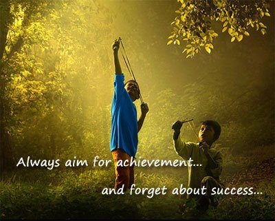 Always aim for achievement, and forget about success.