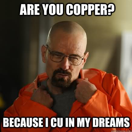 Are You Copper Because I Cu In My Dreams Funny Weird Meme Photo