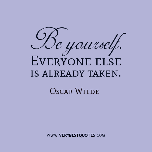 Be yourself Everyone Else Is Already Taken  - Oscar Wilde
