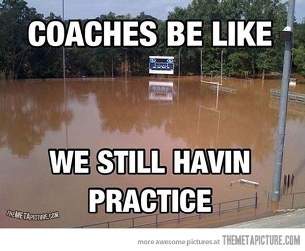 Coaches Be Like We Still Havin Practice Funny Sports Meme Picture