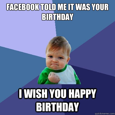 Facebook Told Me It Was Your Birthday Funny Picture For Whatsapp