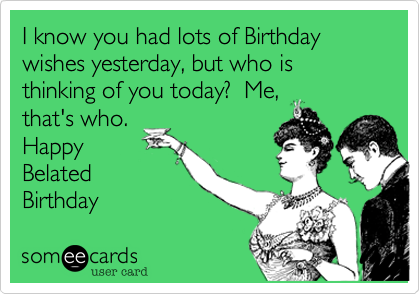 Funny Birthday Wishes I Know You Had Lots Of Birthday Wishes Yesterday Image