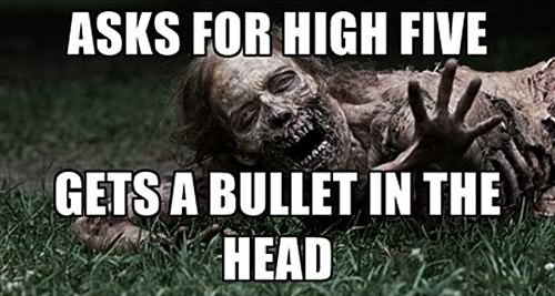 Funny Zombie Meme Asks For High Five Gets A Bullet In The Head Image