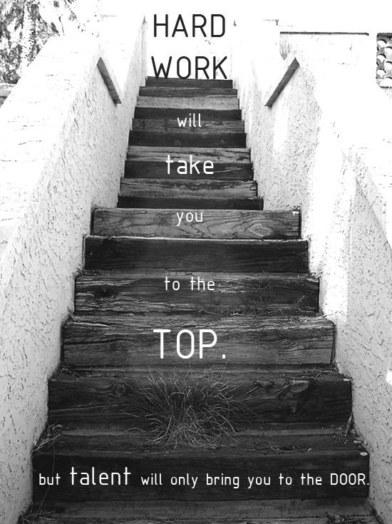 Hard work will take you to the top. But talent will only you to the door.