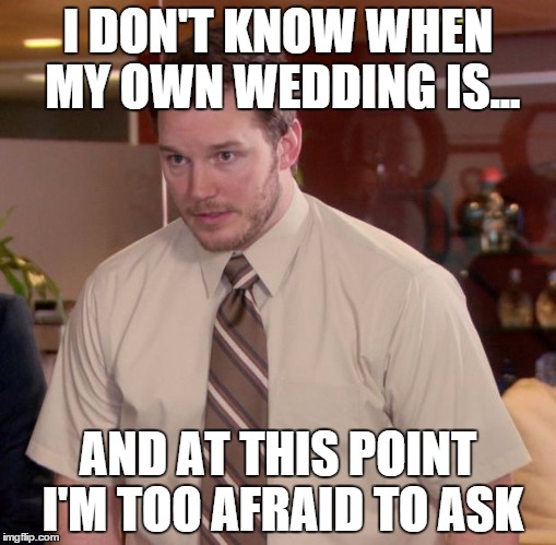 I Don't Know When My Own Wedding Is And At This Point I Am Too Afraid To Ask Funny Meme Photo