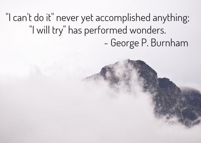 I can't do it never yet accomplished anything i will try has performed wonders  - George P. Burnham