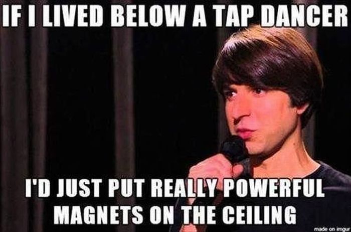 If I Lived Below A Tap Dancer Funny Meme Picture