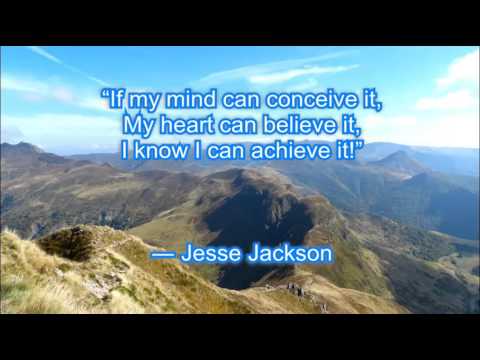 If my mind can conceive it, My heart can believe it, I know I can achieve it!  - Jesse Jackson