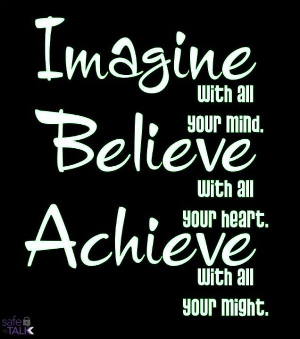 Imagine With An Your Mind Believe With All Your Heart Achieve With All Your Might