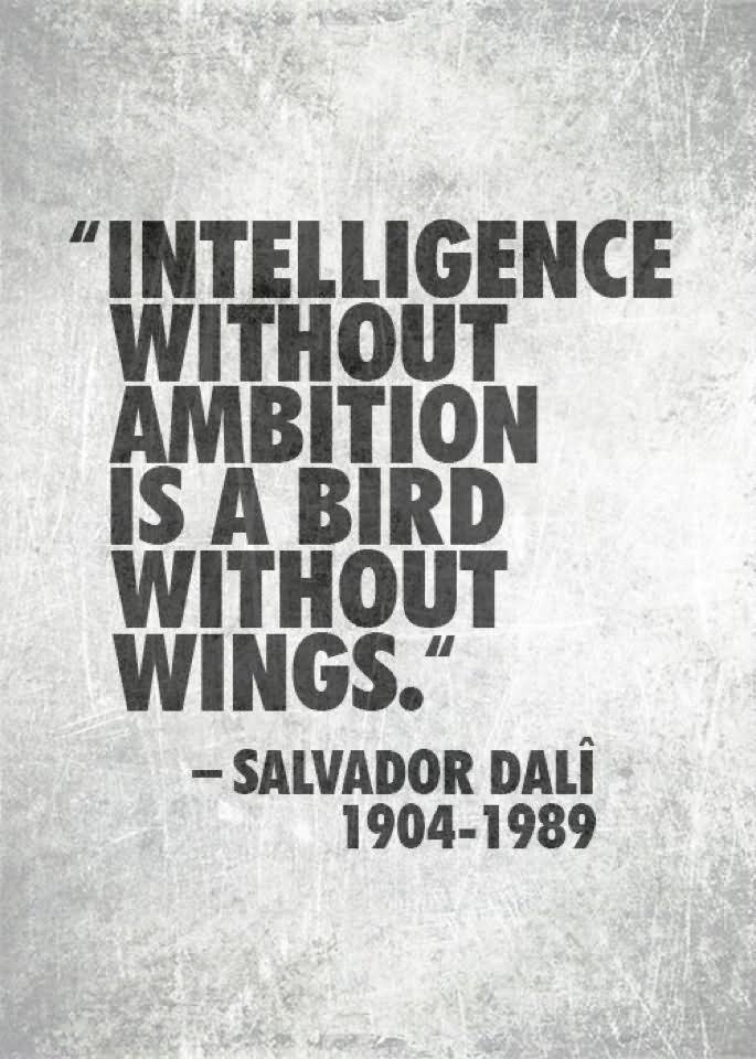 Intelligence without ambition is a bird without wings  - Salvador Dali