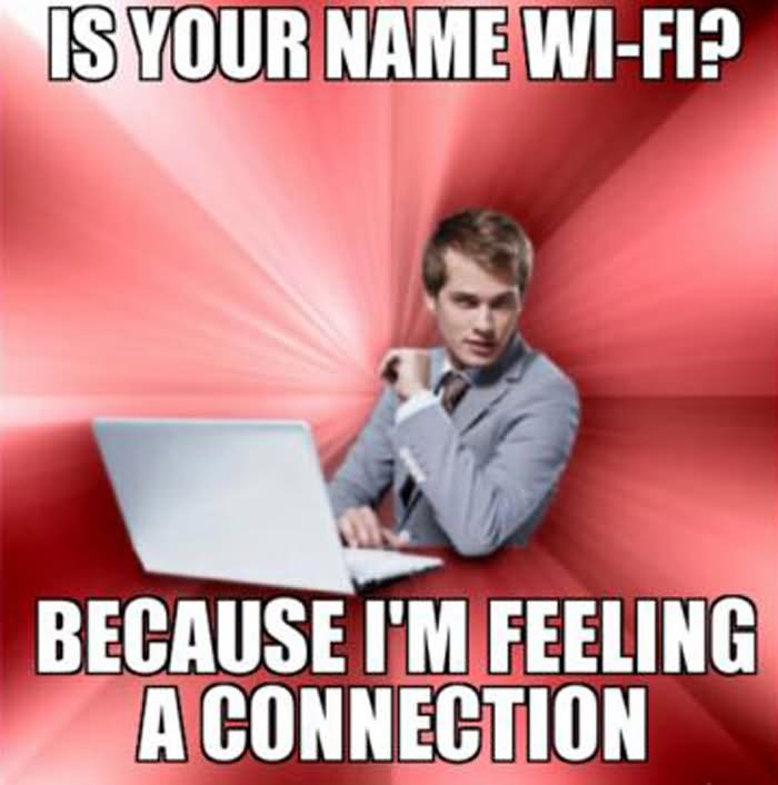 Is Your Name Wi-Fi Because I Am Feeling A Connection Funny Weird Meme Picture For Facebook