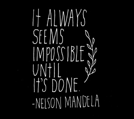It always seems impossible it’s done.