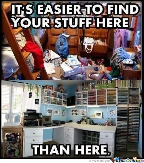 It's Easier To Find Your Stuff Here Funny Weird Meme Image