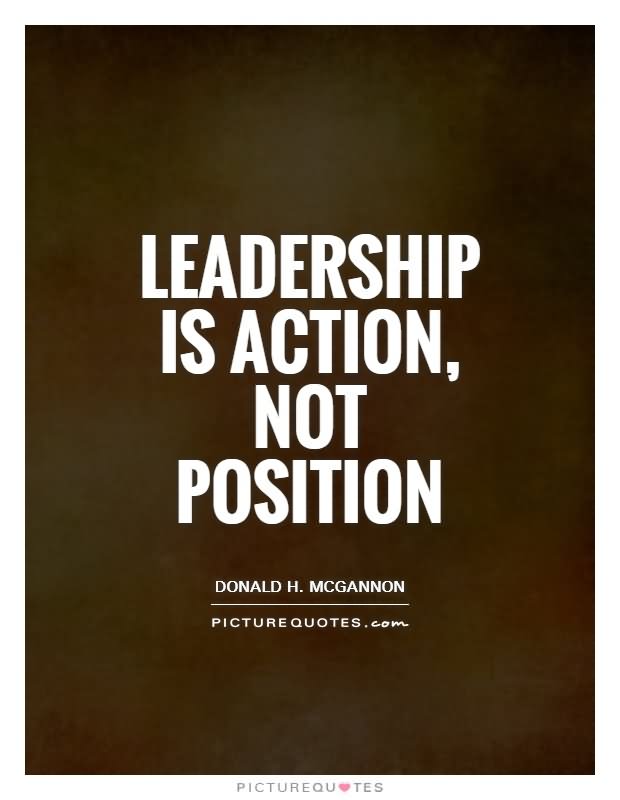 Leadership is action, not position.  -  Donald H. Mcgannon