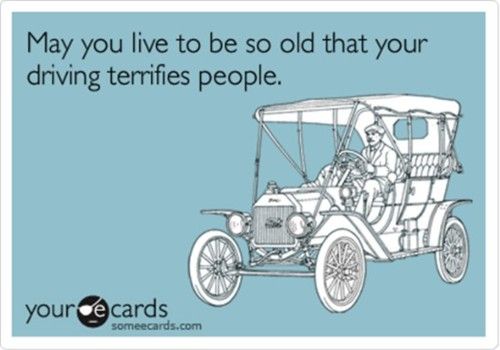 May You Live To Be so Old That Your Driving Terrifies People Funny Birthday Wishes Card Image