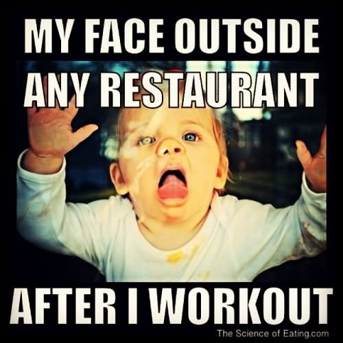 My Face Outside Any Restaurant After I Workout Funny Exercise Meme Image