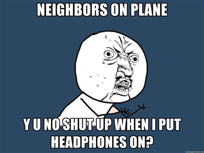 Neighbors On Plane Y U No Shut Up When I Put Headphones On Funny Meme Image