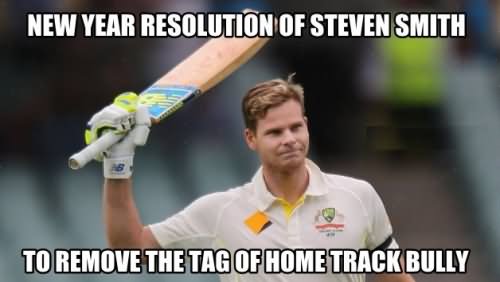 New Year Resolution Of Steven Smith To Remove The Tag Of Home Track Bully Funny Sports Meme Picture