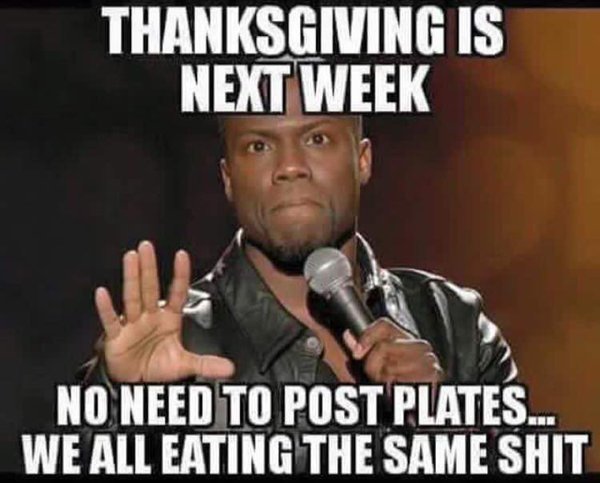 No Need To Post Plates We All Eating The Same Shit Funny Thanksgiving Meme Picture