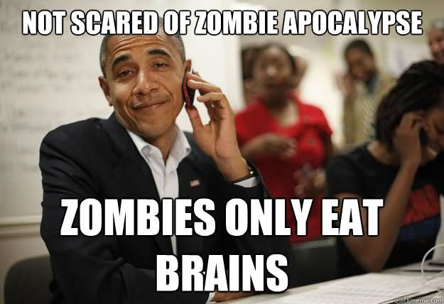 Not Scared Of Zombie Apocalypse Zombie Only Eat Brains Funny Meme Picture