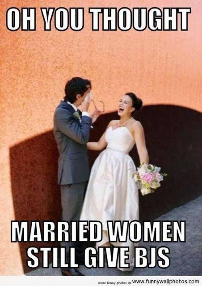 Oh You Thought Married Women Still Give Bjs Funny Wedding Meme Image