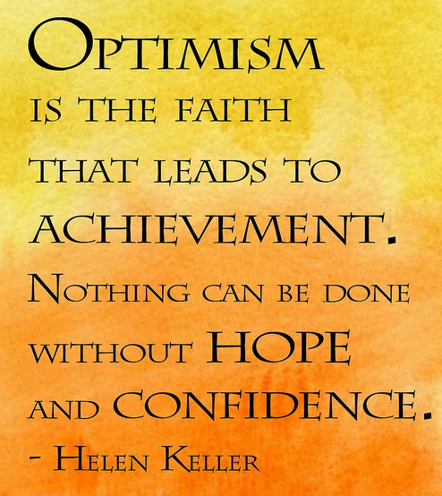 Optimism Is The Faith That Leads To Achievement. Nothing Can Be Done Without Hope And Confidence