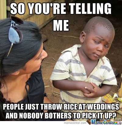 People Just Throw Rice At Weddings And Nobody Bothers To Pick It Up Funny Meme Picture