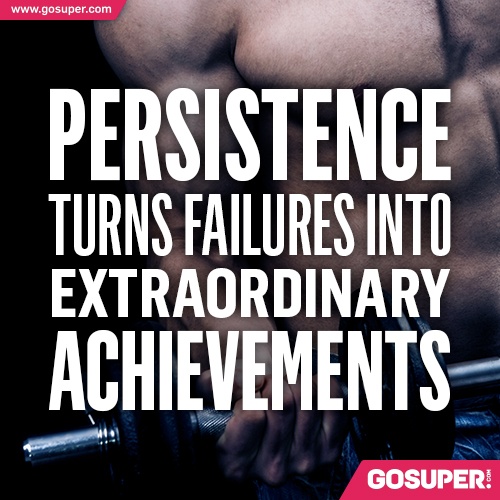Persistence Turns Failures Into Extraordinary Achievements.