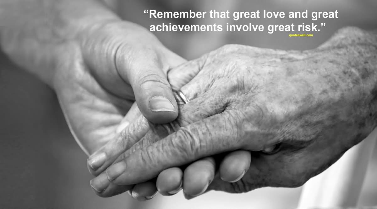 Remember that great love and great achievements involve great risk.