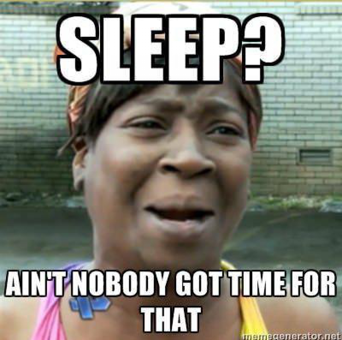 Sleep Ain't Nobody Got Time For That Funny Meme Picture