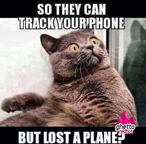 So They Can Track Your Phone But Lost A Plane Funny Meme Picture
