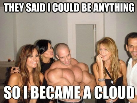 They Said I Could Be Anything So I Became A Cloud Funny Weird Meme Image