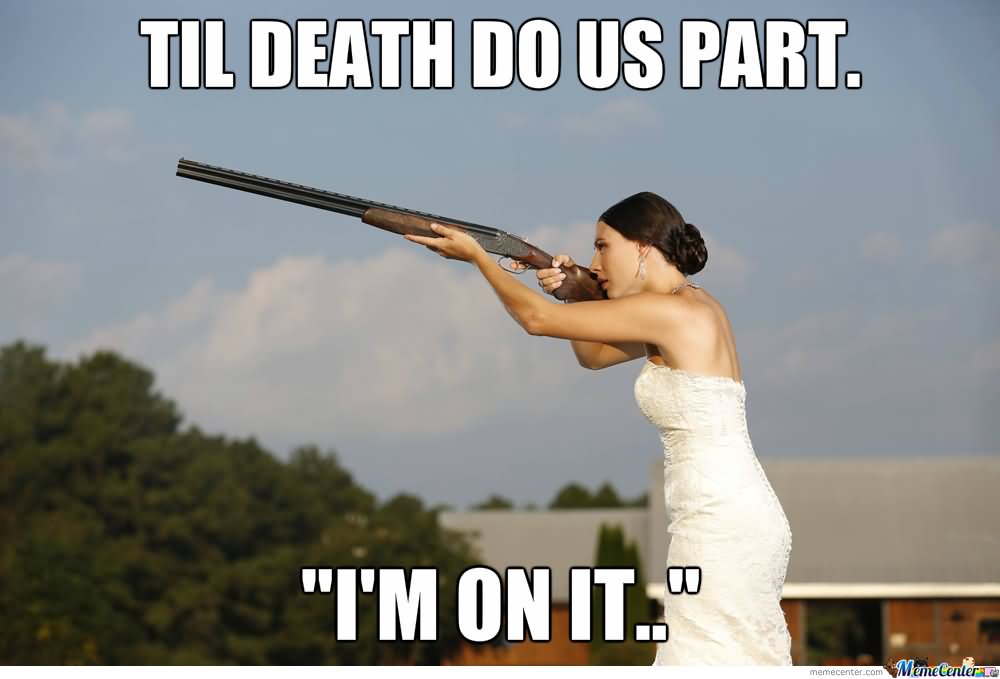 Til Death Do Us Part I Am On It Funny Wedding Meme Image