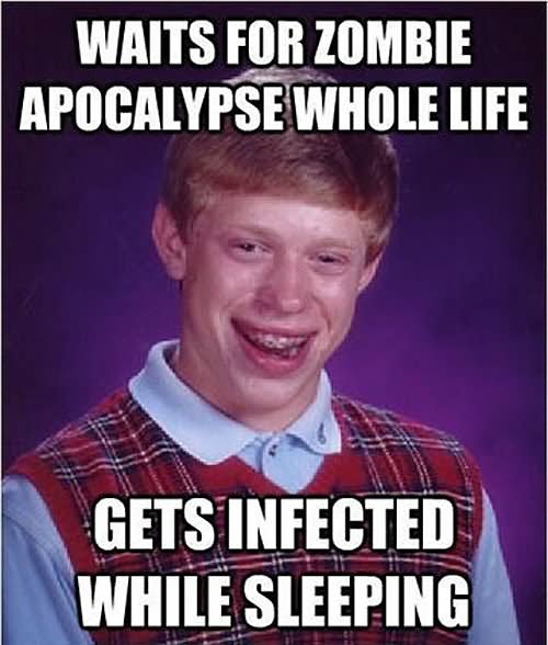Waits For Zombie Apocalyps Whole Life Funny Zombie Meme Picture