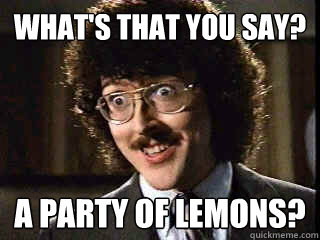 What's That You Say A Party Of Lemons Funny Weird Meme Image